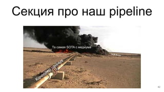 Секция про наш pipeline
torch
cv2
tf
pandas
jupyter
flask
numpy
go
tf
torch
Та самая SOTA с медиума
Конвейер
данных
42
 