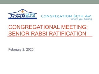 CONGREGATIONAL MEETING:
SENIOR RABBI RATIFICATION
February 2, 2020
 