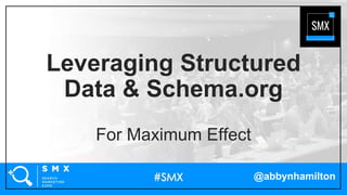 @abbynhamilton
Leveraging Structured
Data & Schema.org
For Maximum Effect
 