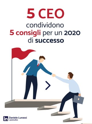 condividono
5 consigli per un 2020
di successo
5 CEO
Daniele Lunassi
.eyestudios
 