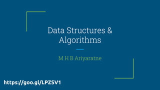 Data Structures &
Algorithms
M H B Ariyaratne
https://goo.gl/LPZSV1
 
