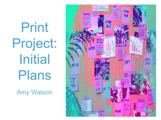 Print
Project:
Initial
Plans
Amy Watson
 