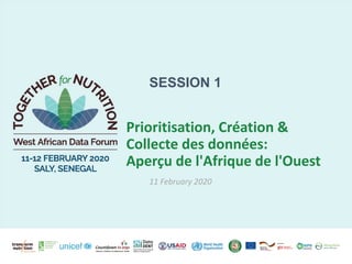 Prioritisation, Création &
Collecte des données:
Aperçu de l'Afrique de l'Ouest
11 February 2020
SESSION 1
 