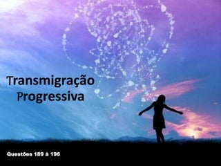 Questões 189 à 196
Transmigração
Progressiva
 