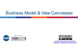 Licensed under Creative Commons
Attribution – ShareAlike 4.0 International
Business Model & Idea Canvasses
 