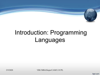 Introduction: Programming
Languages
3/9/2020 VBU/MBA/Kujur/CAM/U I/CPL
 