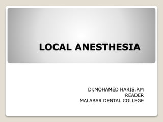 LOCAL ANESTHESIA
Dr.MOHAMED HARIS.P.M
READER
MALABAR DENTAL COLLEGE
 