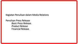 Kegiatan Penulisan dalam Media Relations
Penulisan Press Release
Basic Press Release.
Product Release
Financial Release.
 