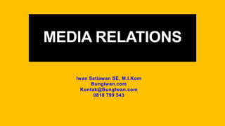 MEDIA RELATIONS
Iwan Setiawan SE, M.I.Kom
BungIwan.com
Kontak@BungIwan.com
0818 799 543
 
