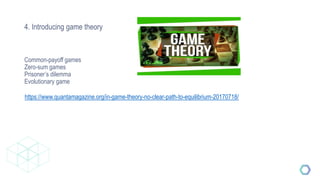 4. Introducing game theory
Common-payoff games
Zero-sum games
Prisoner’s dilemma
Evolutionary game
https://www.quantamagazine.org/in-game-theory-no-clear-path-to-equilibrium-20170718/
 