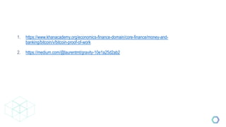 1. https://www.khanacademy.org/economics-finance-domain/core-finance/money-and-
banking/bitcoin/v/bitcoin-proof-of-work
2. https://medium.com/@laurentmt/gravity-10e1a25d2ab2
 