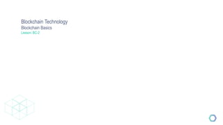 Blockchain Technology
Blockchain Basics
Lesson: BC-2
 