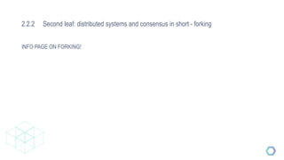 2.2.2 Second leaf: distributed systems and consensus in short - forking
INFO PAGE ON FORKING!
 