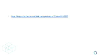 1. https://blog.goodaudience.com/blockchain-governance-101-eea5201d7992
 