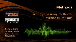 Methods
Writing and using methods,
overloads, ref, out
SoftUni Team
Technical Trainers
Software University
http://softuni.bg
 
