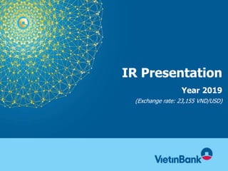 IR Presentation
Year 2019
(Exchange rate: 23,155 VND/USD)
 