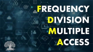 FREQUENCY
DIVISION
MULTIPLE
ACCESS
 