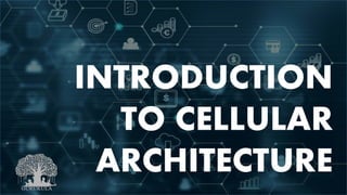 INTRODUCTION
TO CELLULAR
ARCHITECTURE
 