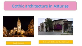 Gothic architecture in Asturias
Oviedo Cathedral
Santa María del Concejo Church (Llanes )
 