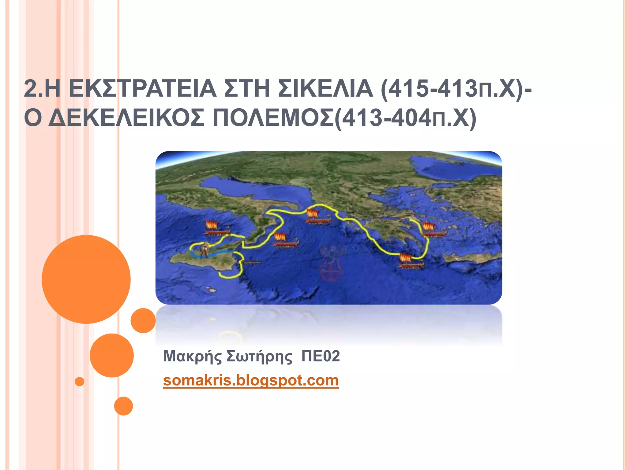 2.Η ΕΚΣΤΡΑΤΕΙΑ ΣΤΗ ΣΙΚΕΛΙΑ (415-413Π.Χ)-
Ο ΔΕΚΕΛΕΙΚΟΣ ΠΟΛΕΜΟΣ(413-404Π.Χ)
Μακρής Σωτήρης ΠΕ02
somakris.blogspot.com
 