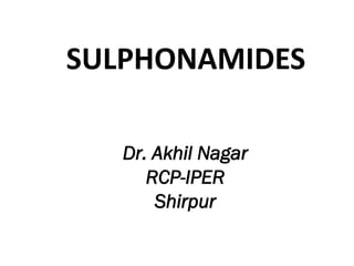 SULPHONAMIDES
Dr. Akhil Nagar
RCP-IPER
Shirpur
 