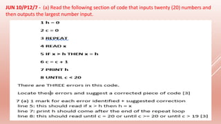 JUN 10/P12/7 - (a) Read the following section of code that inputs twenty (20) numbers and
then outputs the largest number input.
 