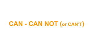 CAN - CAN NOT (or CAN’T)
 