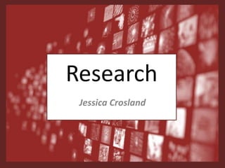 Research
Jessica Crosland
 
