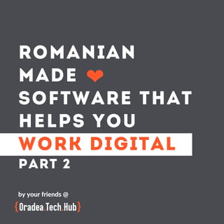 ROMANIAN
MADE
SOFTWARE THAT
HELPS YOU
WORK DIGITAL
PART 2
by your friends @
❤
 