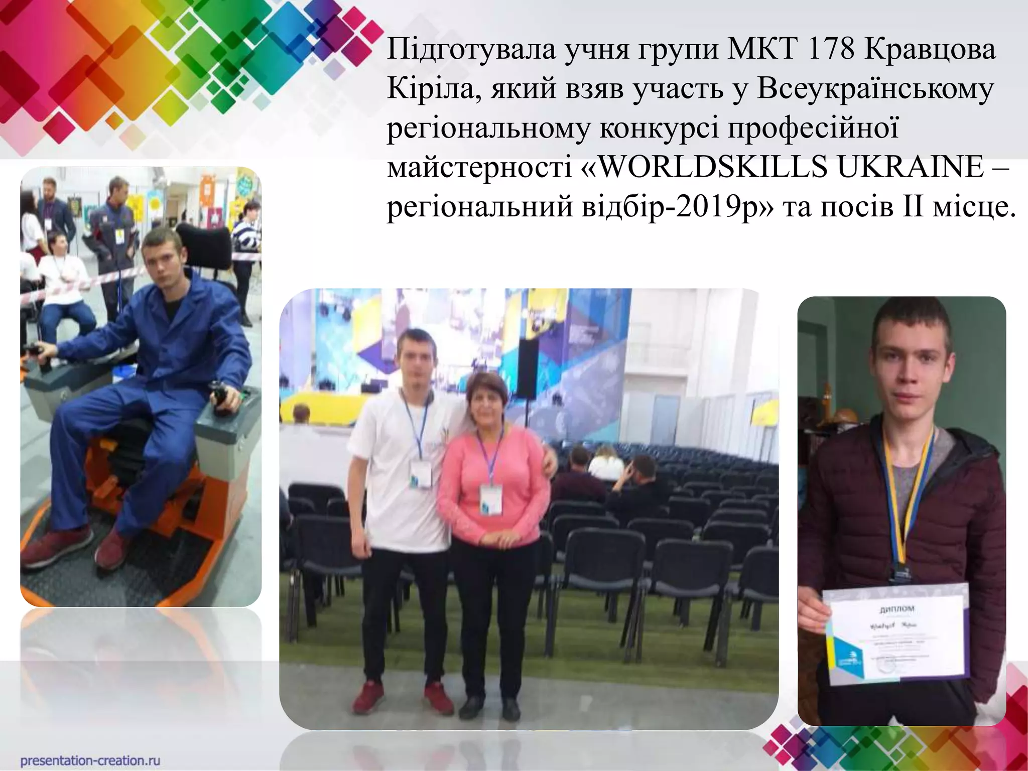 Підготувала учня групи МКТ 178 Кравцова
Кіріла, який взяв участь у Всеукраїнському
регіональному конкурсі професійної
майстерності «WORLDSKILLS UKRAINE –
регіональний відбір-2019р» та посів ІІ місце.
 