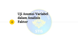 Uji Asumsi Variabel
dalam Analisis
Faktor4
 