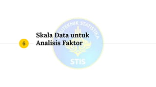 Skala Data untuk
Analisis Faktor6
 