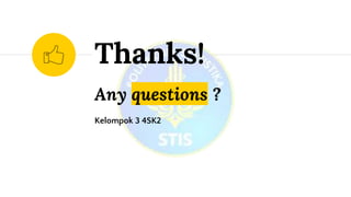 Any questions ?
Kelompok 3 4SK2
Thanks!
 