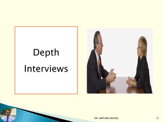 DR. AMITABH MISHRA 31
Depth
Interviews
 