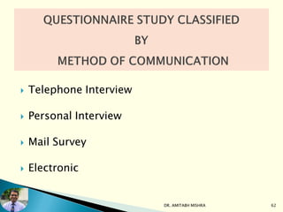  Telephone Interview
 Personal Interview
 Mail Survey
 Electronic
DR. AMITABH MISHRA 62
 