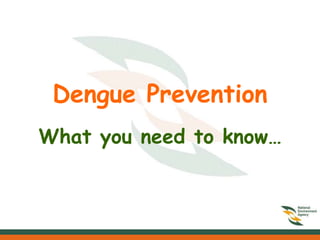 Dengue Prevention
What you need to know…
 