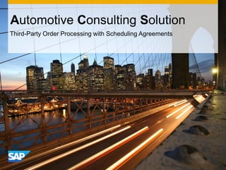 Automotive Consulting Solution
Third-Party Order Processing with Scheduling Agreements
 