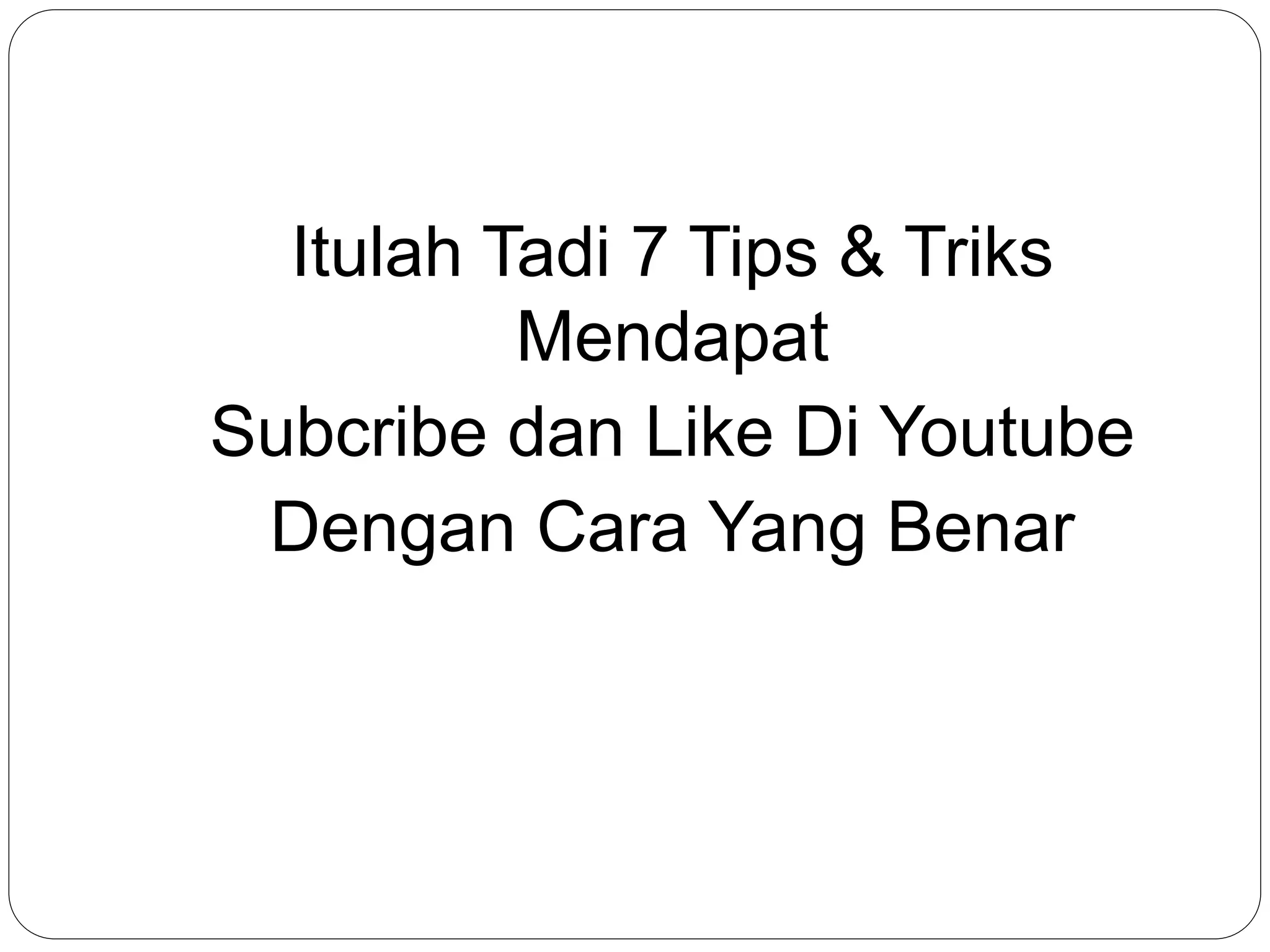 Itulah Tadi 7 Tips & Triks
Mendapat
Subcribe dan Like Di Youtube
Dengan Cara Yang Benar
 