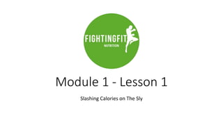 Module 1 - Lesson 1
Slashing Calories on The Sly
 