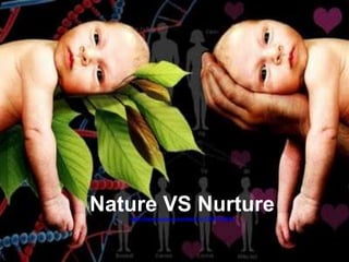 Nature VS Nurturehttps://www.youtube.com/watch?v=TJAB7OS4fXg
 