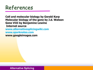 Pacific Networks Pacific NetworksAlternative Splicing
References
Cell and molecular biology by Gerald Karp
Molecular biology of the gene by J.d. Watson
Gene VIII by Benjamine Lewine
Internet source
www.alternativesplicingwiki.com
www.sparknotes.com
www.googleimages.com
 