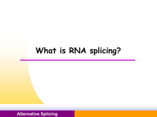 Pacific Networks Pacific NetworksAlternative Splicing
What is RNA splicing?
 