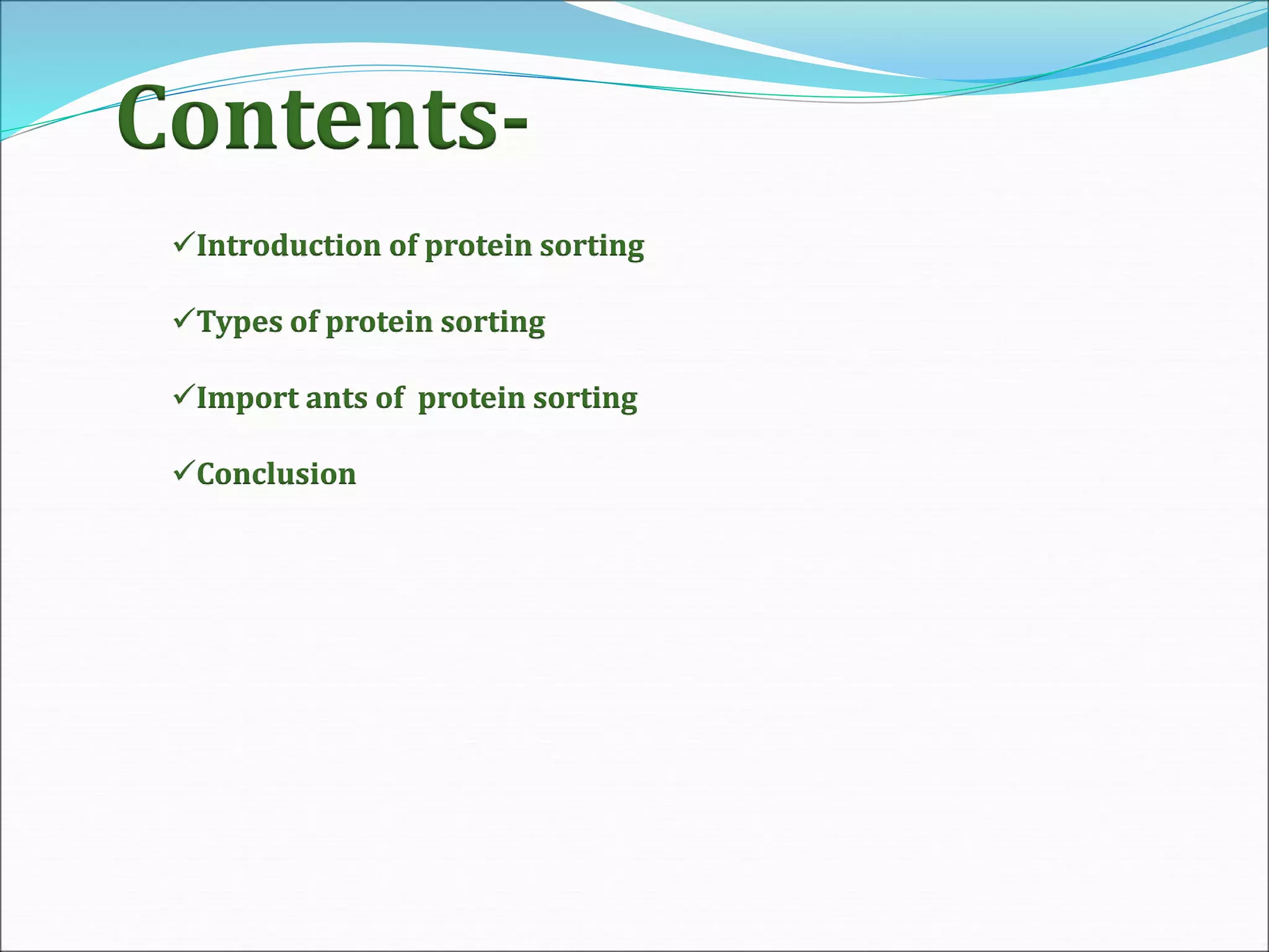 Contents-
Introduction of protein sorting
Types of protein sorting
Import ants of protein sorting
Conclusion
 