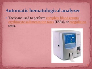  These are used to perform complete blood counts,
erythrocyte sedimentation rates (ESRs), or coagulation
tests.
32
 