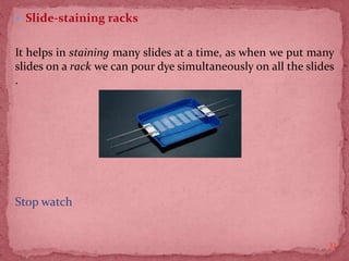 Slide-staining racks
It helps in staining many slides at a time, as when we put many
slides on a rack we can pour dye simultaneously on all the slides
.
Stop watch
33
 