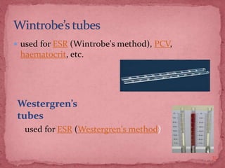 37
 used for ESR (Wintrobe's method), PCV,
haematocrit, etc.
Westergren’s
tubes
used for ESR (Westergren's method)
 