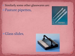  Similarly some other glasswares are:
 Pasture pipettes,
 Glass slides,
38
 