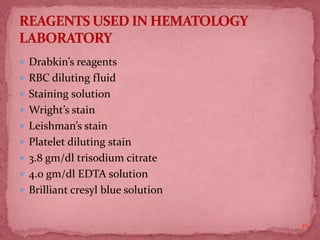  Drabkin’s reagents
 RBC diluting fluid
 Staining solution
 Wright’s stain
 Leishman’s stain
 Platelet diluting stain
 3.8 gm/dl trisodium citrate
 4.0 gm/dl EDTA solution
 Brilliant cresyl blue solution
40
 
