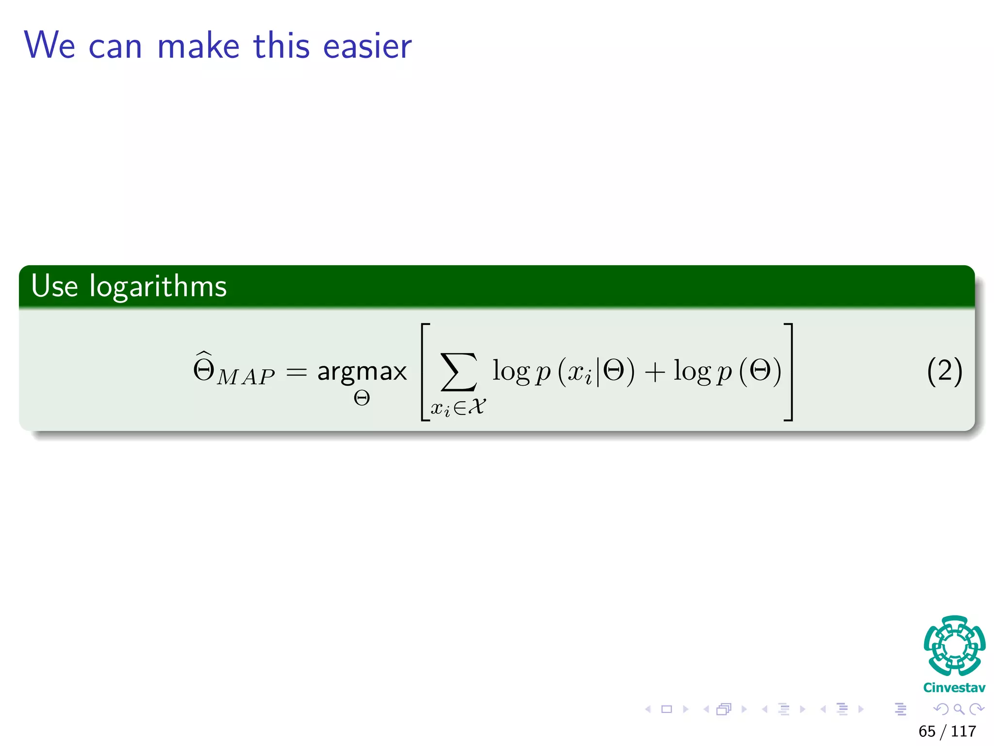 We can make this easier
Use logarithms
ΘMAP = argmax
Θ


xi∈X
log p (xi|Θ) + log p (Θ)

 (2)
65 / 117
 