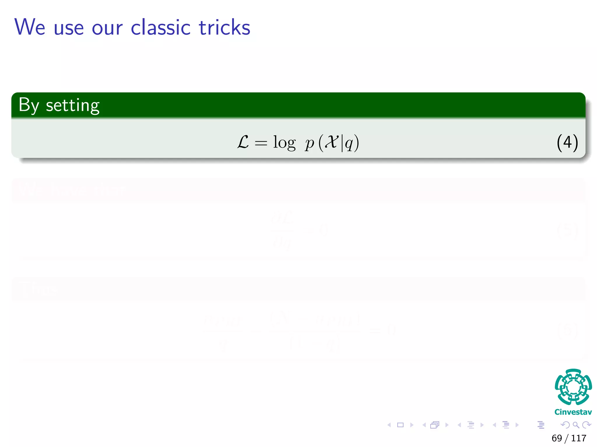 We use our classic tricks
By setting
L = log p (X|q) (4)
We have that
∂L
∂q
= 0 (5)
Thus
nPRI
q
−
(N − nPRI)
(1 − q)
= 0 (6)
69 / 117
 